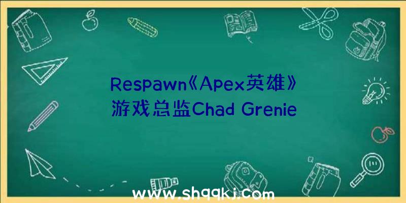 Respawn《Apex英雄》游戏总监Chad